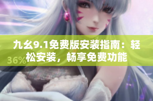 九幺9.1免費(fèi)版安裝指南：輕松安裝，暢享免費(fèi)功能