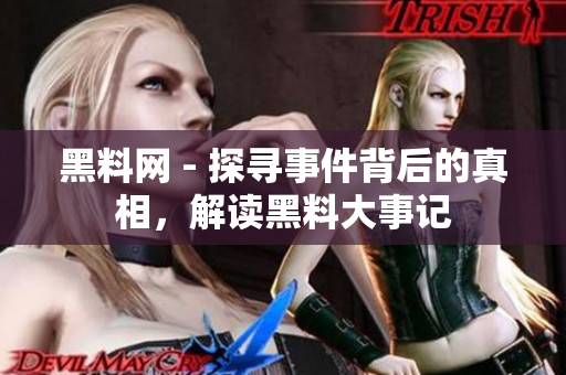 黑料網(wǎng) - 探尋事件背后的真相，解讀黑料大事記