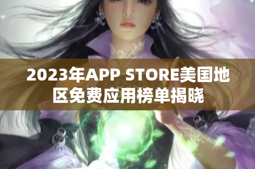 2023年APP STORE美國地區(qū)免費(fèi)應(yīng)用榜單揭曉