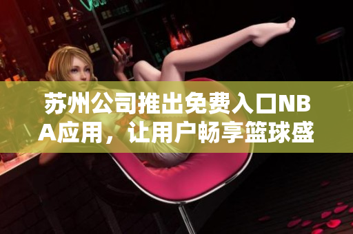 蘇州公司推出免費(fèi)入口NBA應(yīng)用，讓用戶暢享籃球盛宴