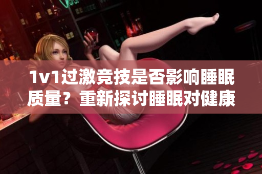 1v1過激競技是否影響睡眠質量？重新探討睡眠對健康的重要性