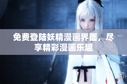 免費登陸妖精漫畫界面，盡享精彩漫畫樂趣