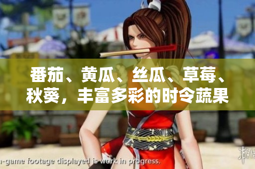 番茄、黃瓜、絲瓜、草莓、秋葵，豐富多彩的時(shí)令蔬果一網(wǎng)打盡