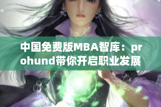 中國(guó)免費(fèi)版MBA智庫(kù)：prohund帶你開啟職業(yè)發(fā)展新征程