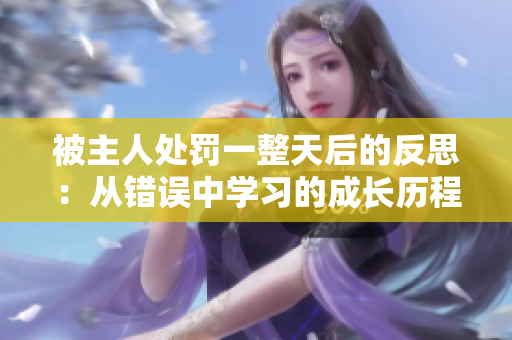 被主人處罰一整天后的反思：從錯(cuò)誤中學(xué)習(xí)的成長(zhǎng)歷程