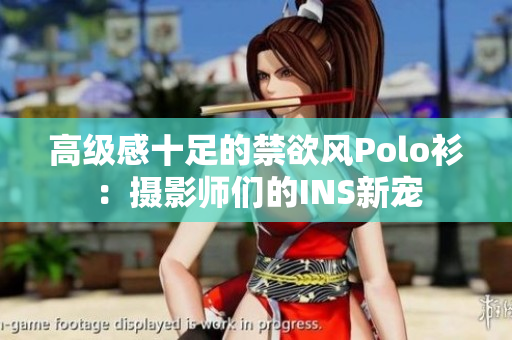 高級(jí)感十足的禁欲風(fēng)Polo衫：攝影師們的INS新寵
