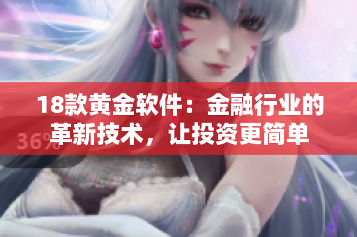 18款黃金軟件：金融行業(yè)的革新技術(shù)，讓投資更簡單