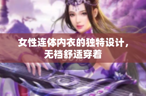 女性連體內(nèi)衣的獨(dú)特設(shè)計(jì)，無襠舒適穿著