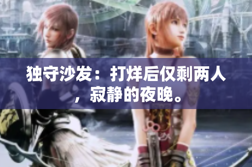 獨(dú)守沙發(fā)：打烊后僅剩兩人，寂靜的夜晚。