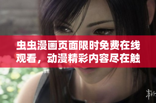 蟲蟲漫畫頁面限時免費在線觀看，動漫精彩內(nèi)容盡在觸手可及