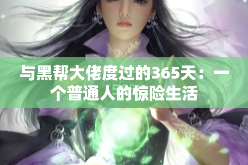 與黑幫大佬度過的365天：一個(gè)普通人的驚險(xiǎn)生活