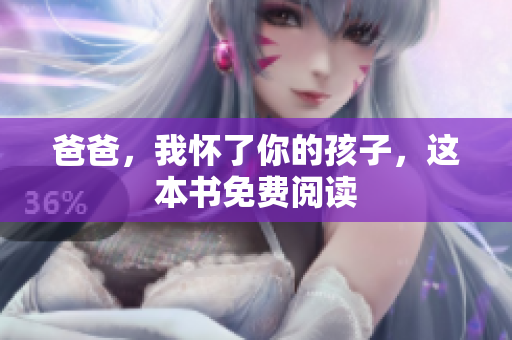 爸爸，我懷了你的孩子，這本書(shū)免費(fèi)閱讀
