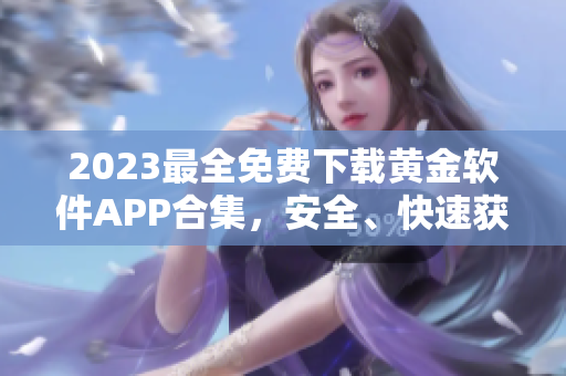 2023最全免費(fèi)下載黃金軟件APP合集，安全、快速獲取