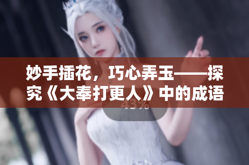 妙手插花，巧心弄玉——探究《大奉打更人》中的成語精華