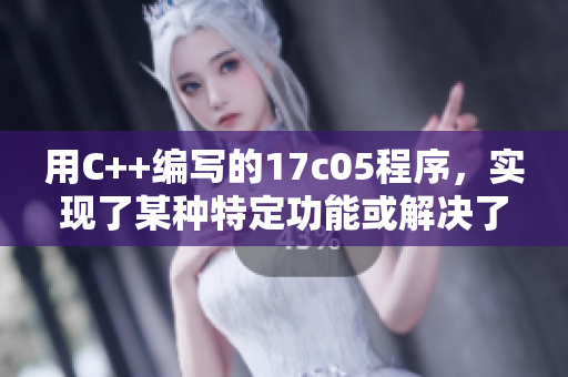 用C++編寫(xiě)的17c05程序，實(shí)現(xiàn)了某種特定功能或解決了相關(guān)問(wèn)題