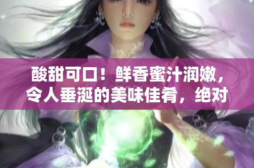 酸甜可口！鮮香蜜汁潤(rùn)嫩，令人垂涎的美味佳肴，絕對(duì)讓你回味無(wú)窮！