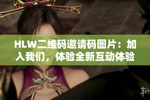 HLW二維碼邀請(qǐng)碼圖片：加入我們，體驗(yàn)全新互動(dòng)體驗(yàn)