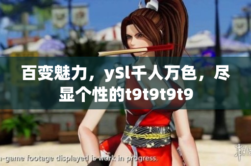 百變魅力，ySl千人萬色，盡顯個性的t9t9t9t9