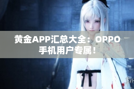 黃金APP匯總大全：OPPO手機(jī)用戶專屬！