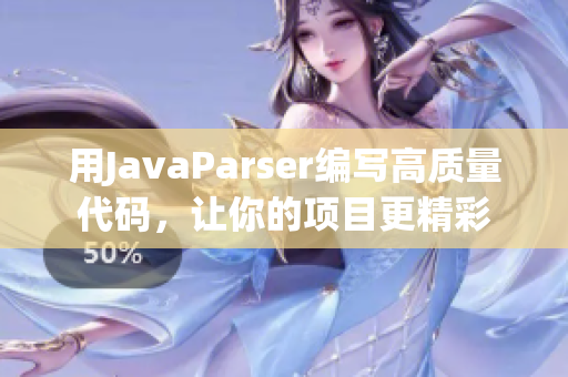 用JavaParser編寫高質(zhì)量代碼，讓你的項(xiàng)目更精彩