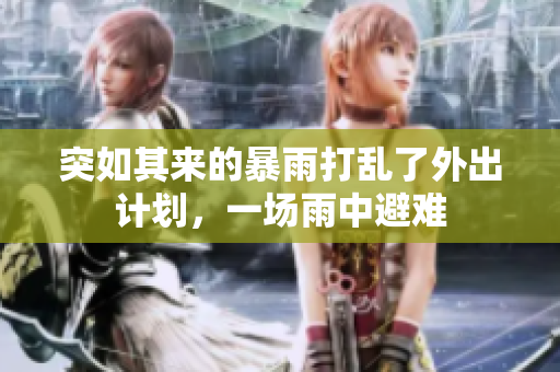 突如其來的暴雨打亂了外出計劃，一場雨中避難
