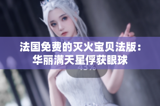 法國(guó)免費(fèi)的滅火寶貝法版：華麗滿天星俘獲眼球