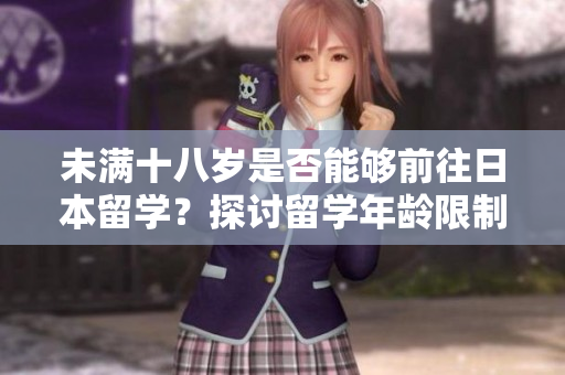 未滿十八歲是否能夠前往日本留學？探討留學年齡限制與條件