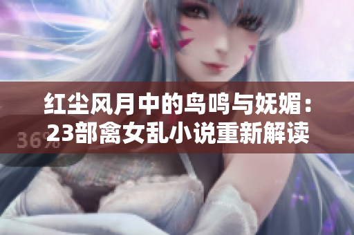 紅塵風(fēng)月中的鳥鳴與嫵媚：23部禽女亂小說重新解讀