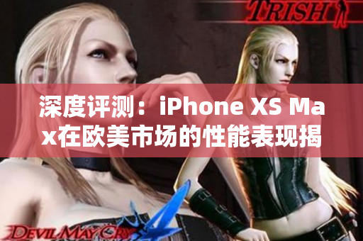 深度評測：iPhone XS Max在歐美市場的性能表現揭秘