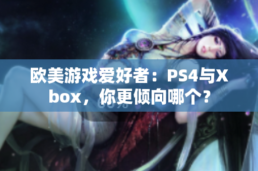 歐美游戲愛好者：PS4與Xbox，你更傾向哪個(gè)？