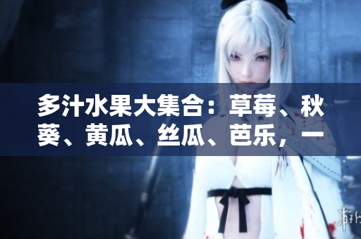 多汁水果大集合：草莓、秋葵、黃瓜、絲瓜、芭樂，一起品嘗綠巨人的美味