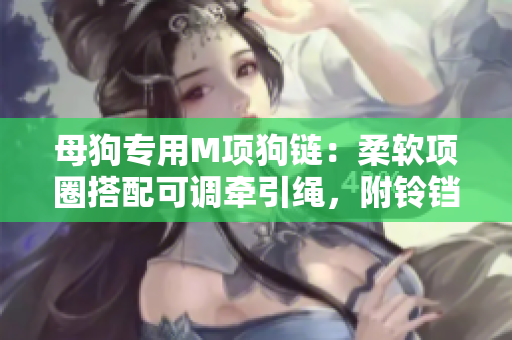 母狗專用M項狗鏈：柔軟項圈搭配可調(diào)牽引繩，附鈴鐺設(shè)計增添趣味