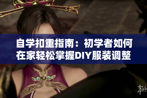 自學扣重指南：初學者如何在家輕松掌握DIY服裝調整技巧