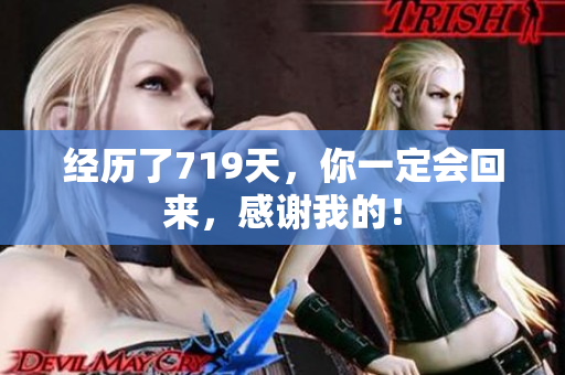 經(jīng)歷了719天，你一定會(huì)回來(lái)，感謝我的！