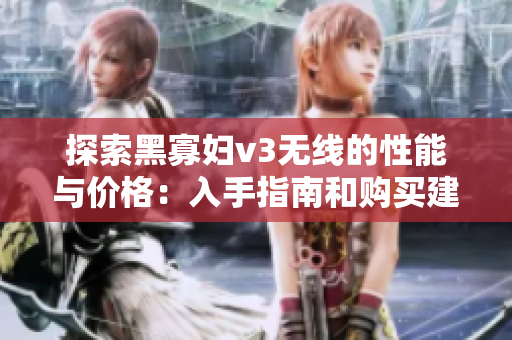 探索黑寡婦v3無線的性能與價(jià)格：入手指南和購買建議