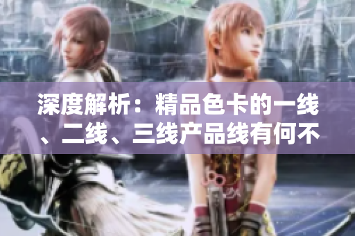 深度解析：精品色卡的一線、二線、三線產(chǎn)品線有何不同？