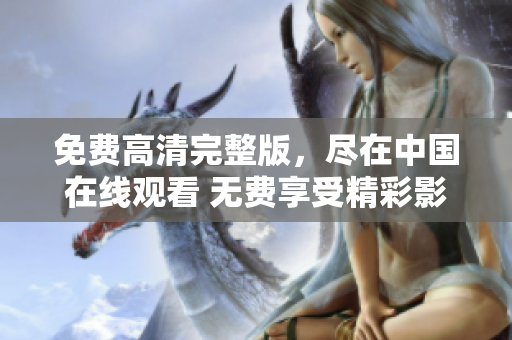 免費(fèi)高清完整版，盡在中國(guó)在線觀看 無(wú)費(fèi)享受精彩影視