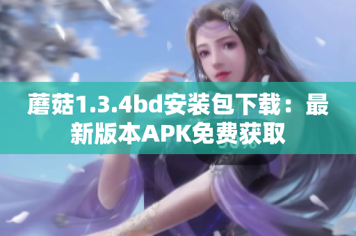蘑菇1.3.4bd安裝包下載：最新版本APK免費獲取