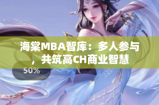 海棠MBA智庫：多人參與，共筑高CH商業(yè)智慧