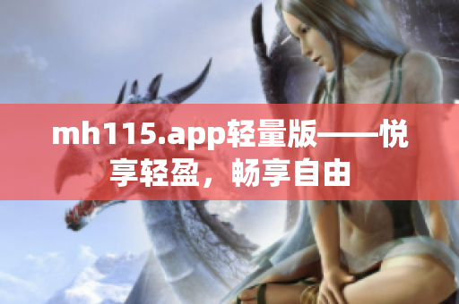 mh115.app輕量版——悅享輕盈，暢享自由