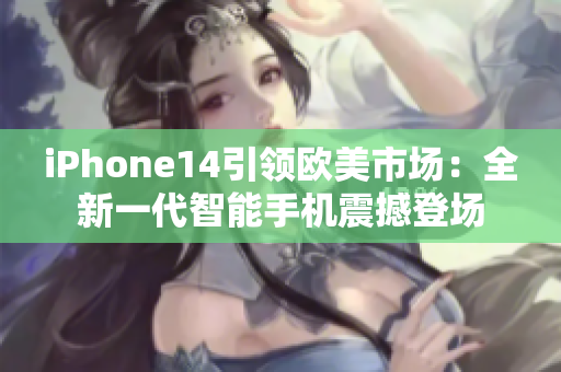 iPhone14引領(lǐng)歐美市場：全新一代智能手機(jī)震撼登場