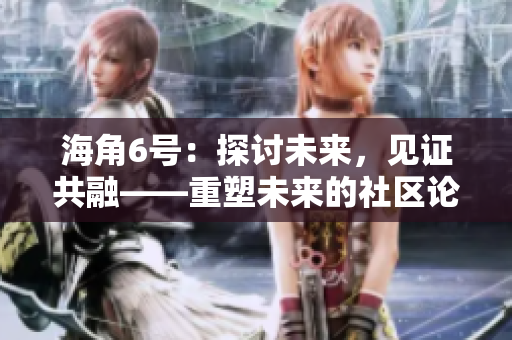 海角6號：探討未來，見證共融——重塑未來的社區(qū)論壇