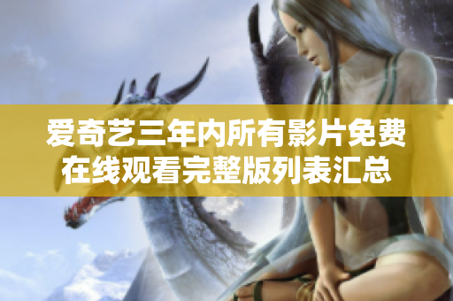 愛(ài)奇藝三年內(nèi)所有影片免費(fèi)在線觀看完整版列表匯總