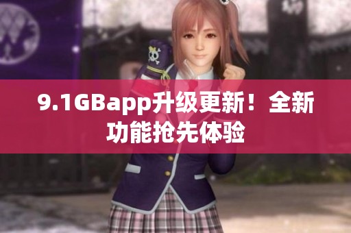 9.1GBapp升級更新！全新功能搶先體驗