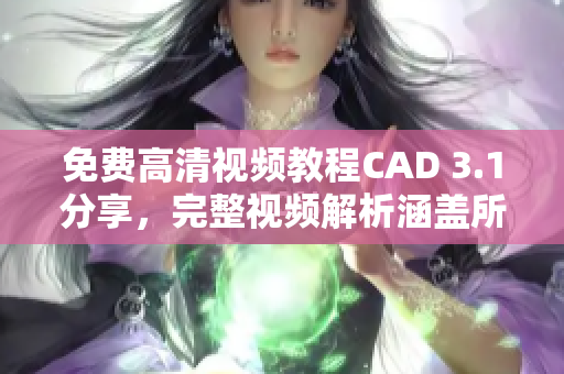免費高清視頻教程CAD 3.1分享，完整視頻解析涵蓋所有功能步驟