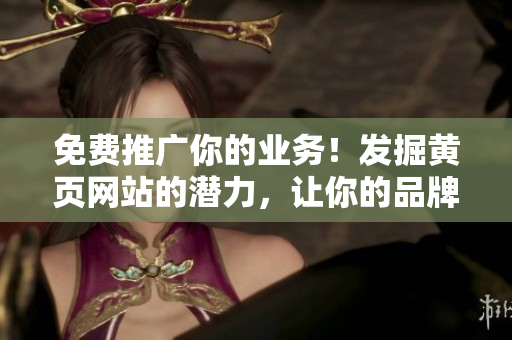 免費推廣你的業(yè)務(wù)！發(fā)掘黃頁網(wǎng)站的潛力，讓你的品牌脫穎而出！