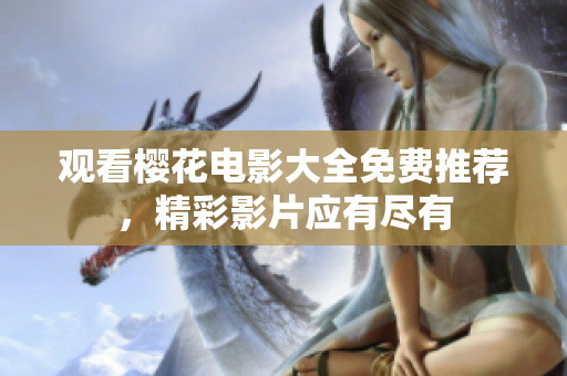 觀看櫻花電影大全免費(fèi)推薦，精彩影片應(yīng)有盡有