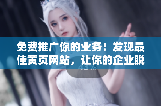 免費(fèi)推廣你的業(yè)務(wù)！發(fā)現(xiàn)最佳黃頁網(wǎng)站，讓你的企業(yè)脫穎而出！