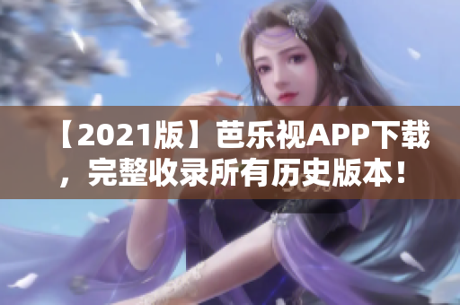 【2021版】芭樂(lè)視APP下載，完整收錄所有歷史版本！