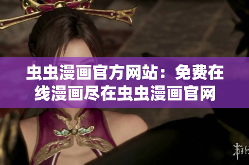 蟲蟲漫畫官方網(wǎng)站：免費在線漫畫盡在蟲蟲漫畫官網(wǎng)